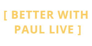 Better With Paul Live